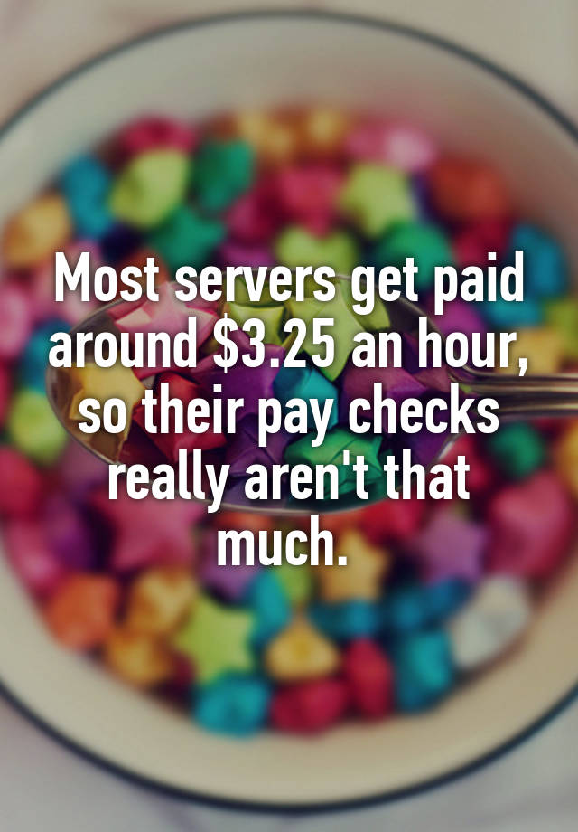 most-servers-get-paid-around-3-25-an-hour-so-their-pay-checks-really