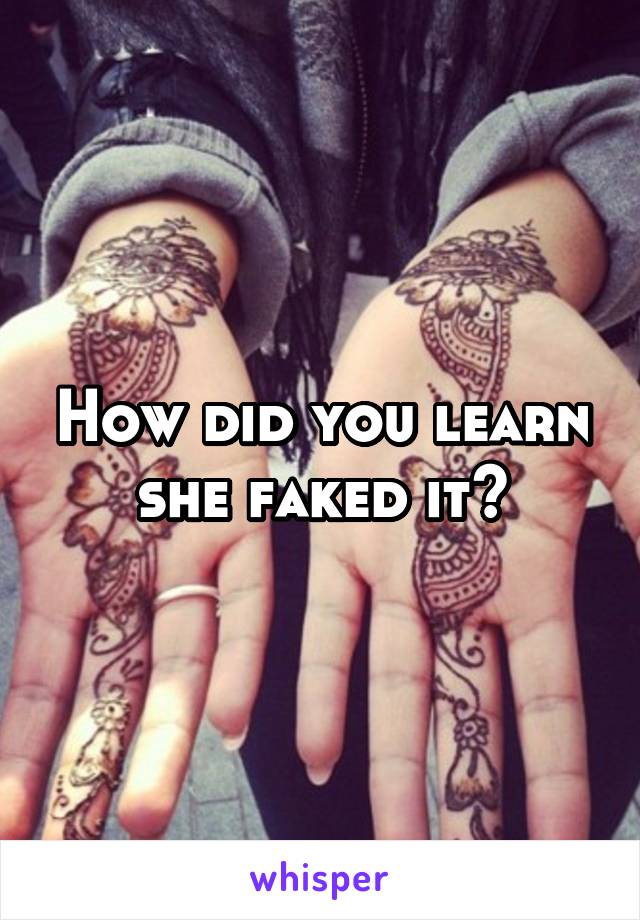 How did you learn she faked it?