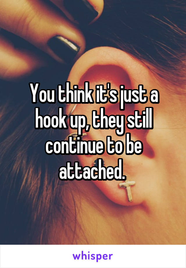 You think it's just a hook up, they still continue to be attached. 