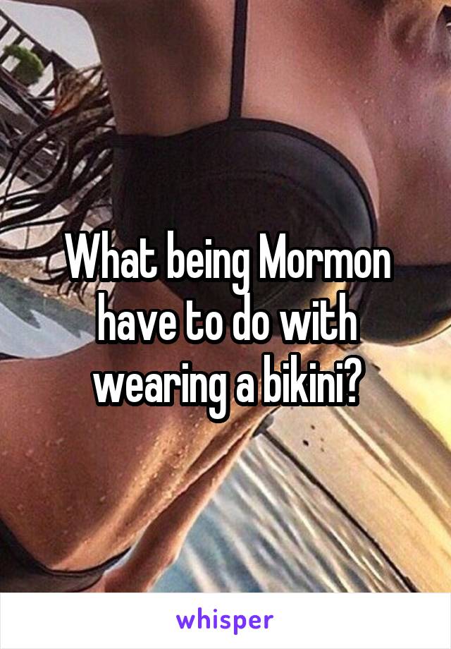 What being Mormon have to do with wearing a bikini?