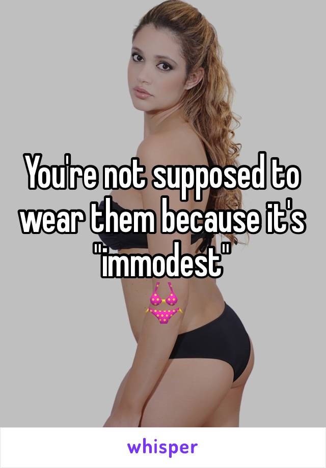 You're not supposed to wear them because it's "immodest"
👙