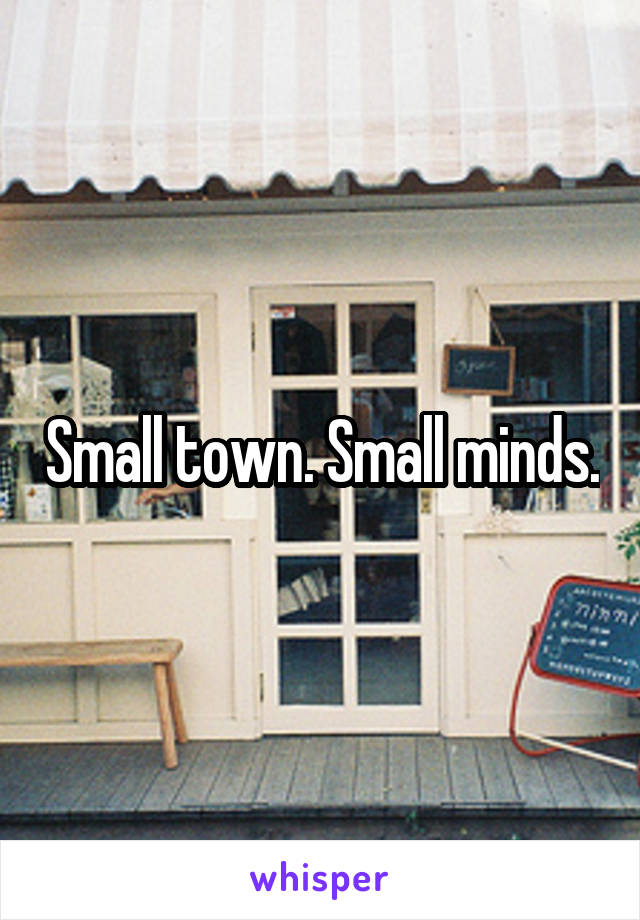 Small town. Small minds.