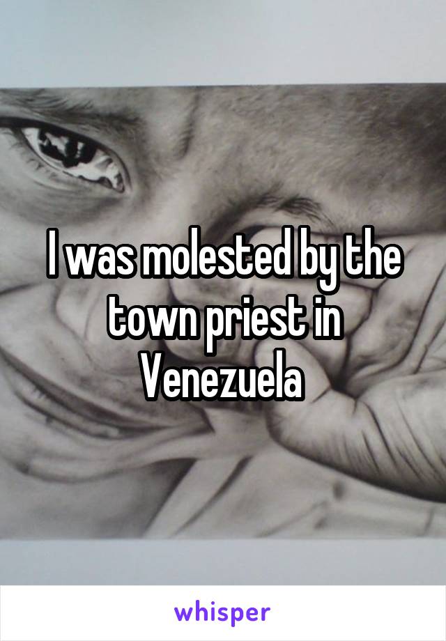 I was molested by the town priest in Venezuela 