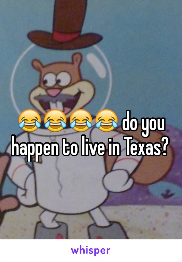 😂😂😂😂 do you happen to live in Texas? 