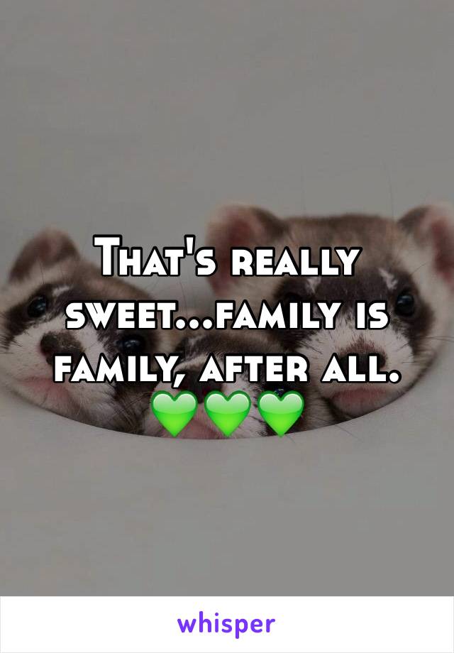That's really sweet...family is family, after all. 
💚💚💚