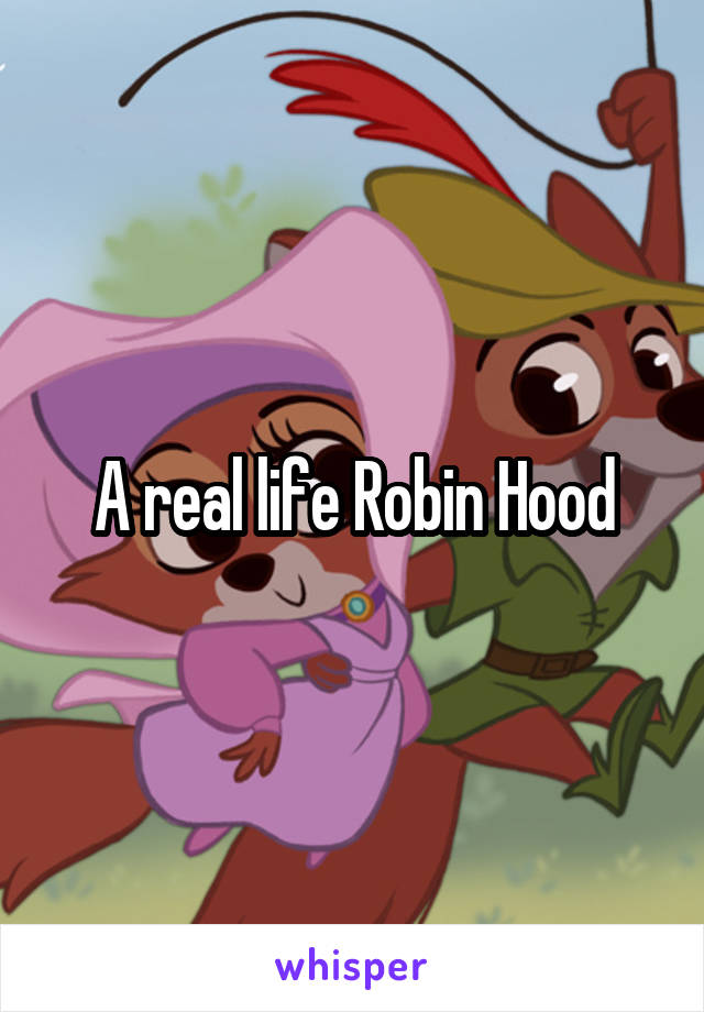 A real life Robin Hood