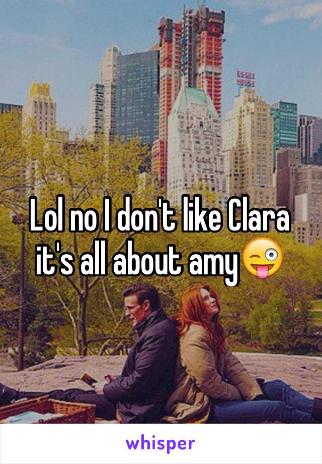 Lol no I don't like Clara it's all about amy😜