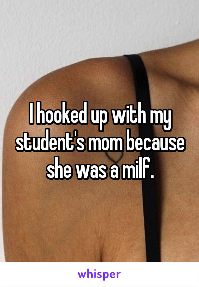 I hooked up with my student's mom because she was a milf.