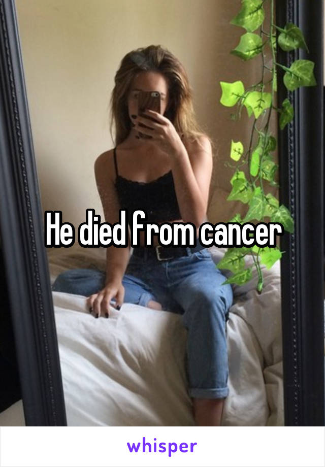 He died from cancer