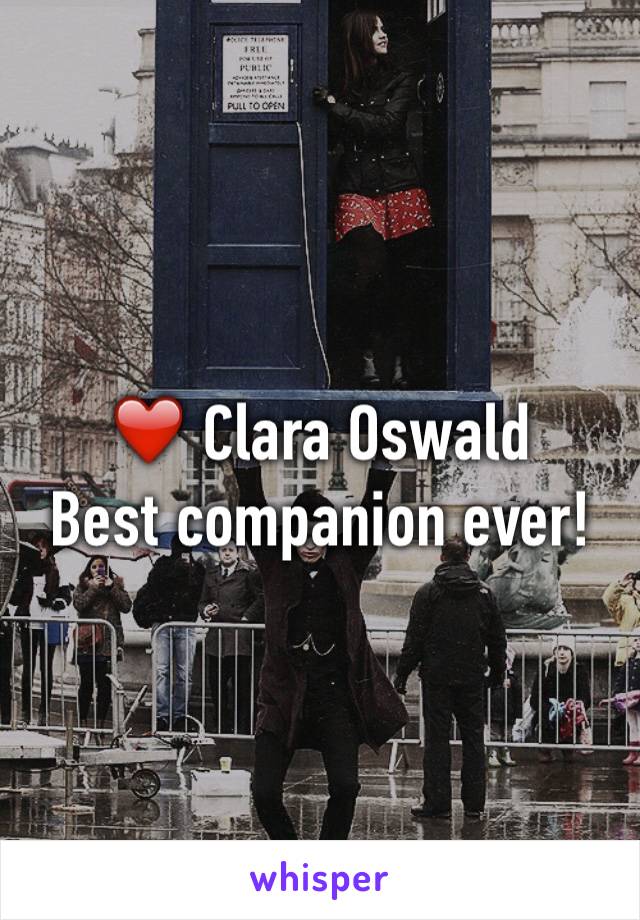 ❤️ Clara Oswald 
Best companion ever!