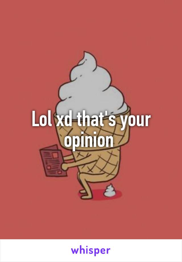 Lol xd that's your opinion 