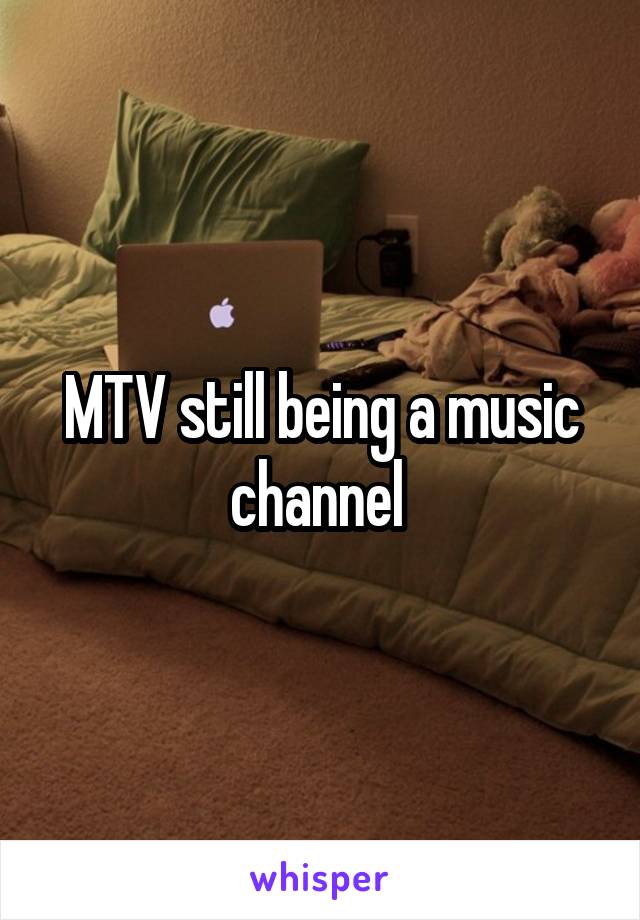 MTV still being a music channel 