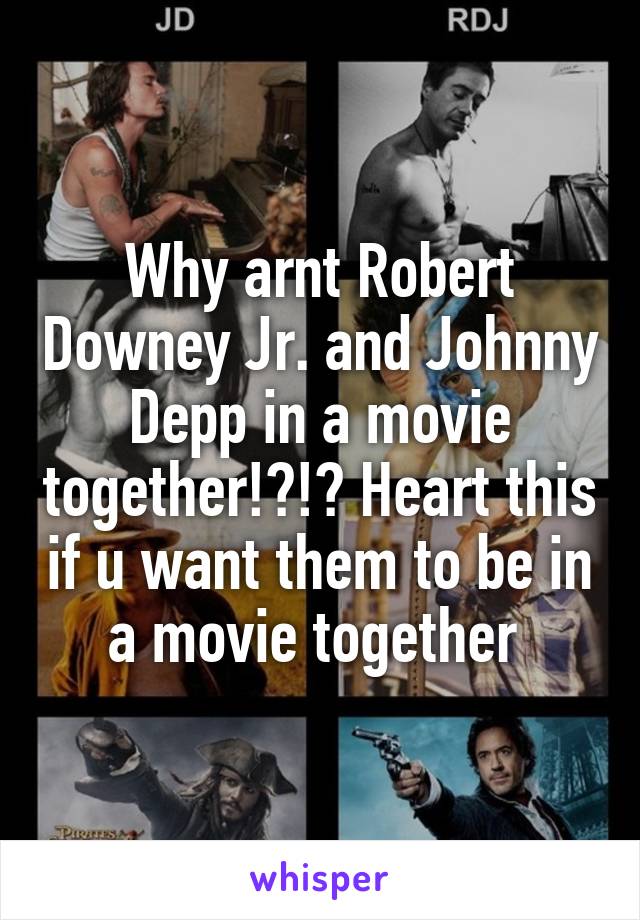 Why arnt Robert Downey Jr. and Johnny Depp in a movie together!?!? Heart this if u want them to be in a movie together 