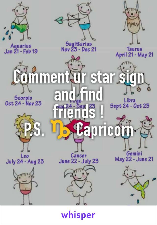 Comment ur star sign
and find
friends !
P.S. ♑ Capricorn