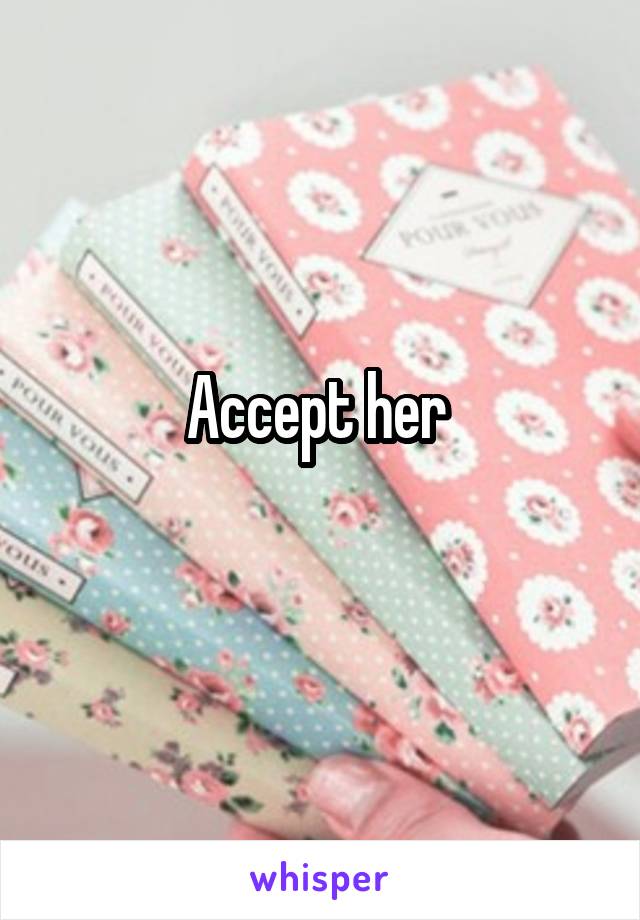 Accept her 
