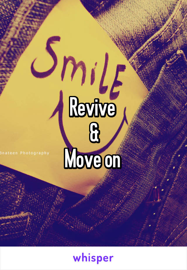 Revive 
&
Move on 