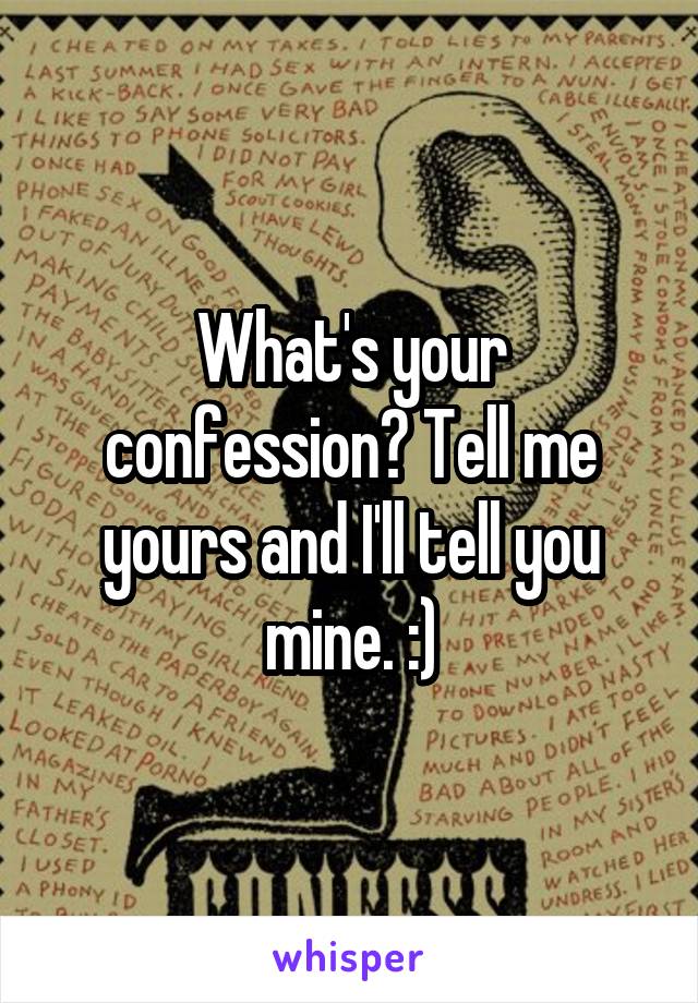 What's your confession? Tell me yours and I'll tell you mine. :)