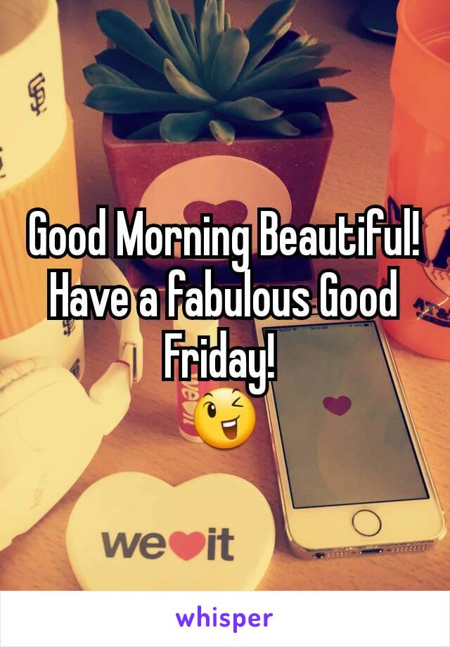 Good Morning Beautiful! Have a fabulous Good Friday! 
😉