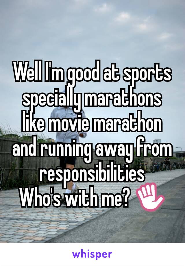 Well I'm good at sports specially marathons like movie marathon and running away from responsibilities
Who's with me? ✋