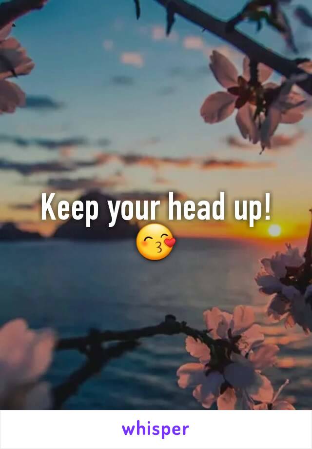 Keep your head up!
😙