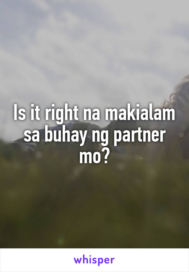 Is it right na makialam sa buhay ng partner mo?