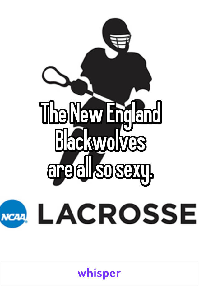 The New England Blackwolves
are all so sexy.