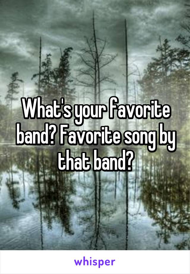 What's your favorite band? Favorite song by that band?