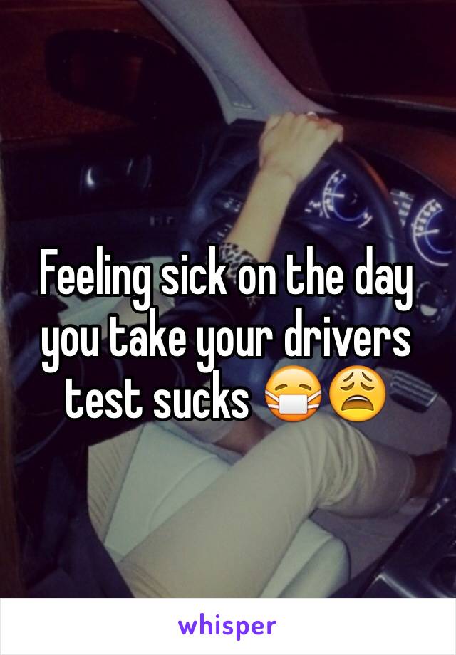 Feeling sick on the day you take your drivers test sucks 😷😩