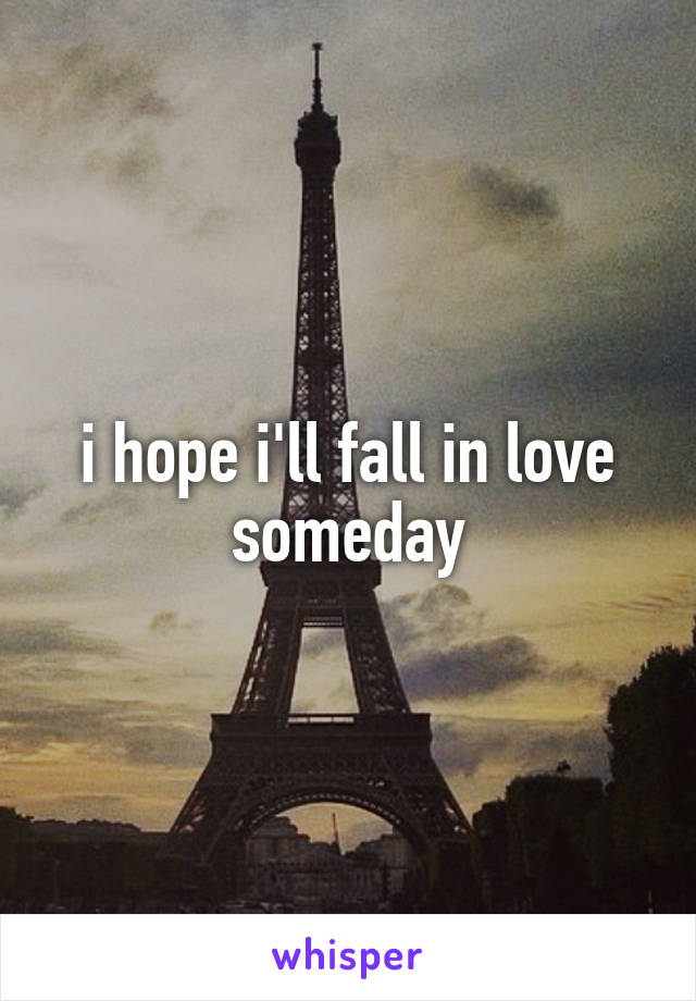 i hope i'll fall in love someday