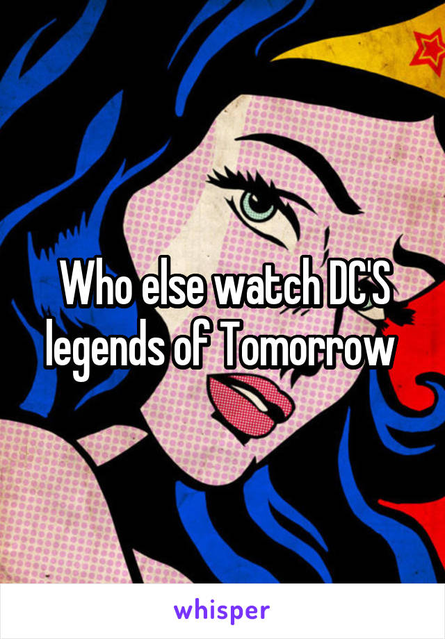 Who else watch DC'S legends of Tomorrow 