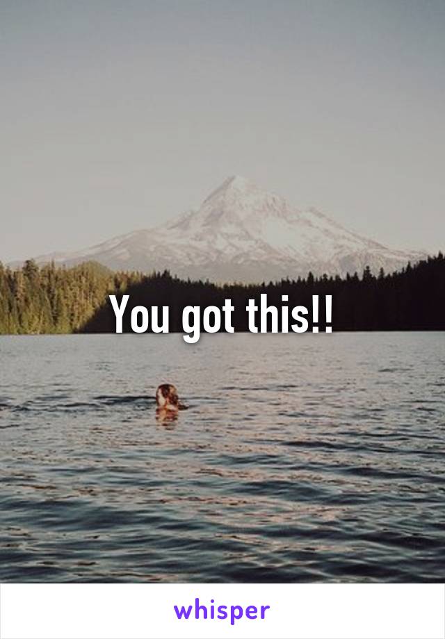 You got this!!