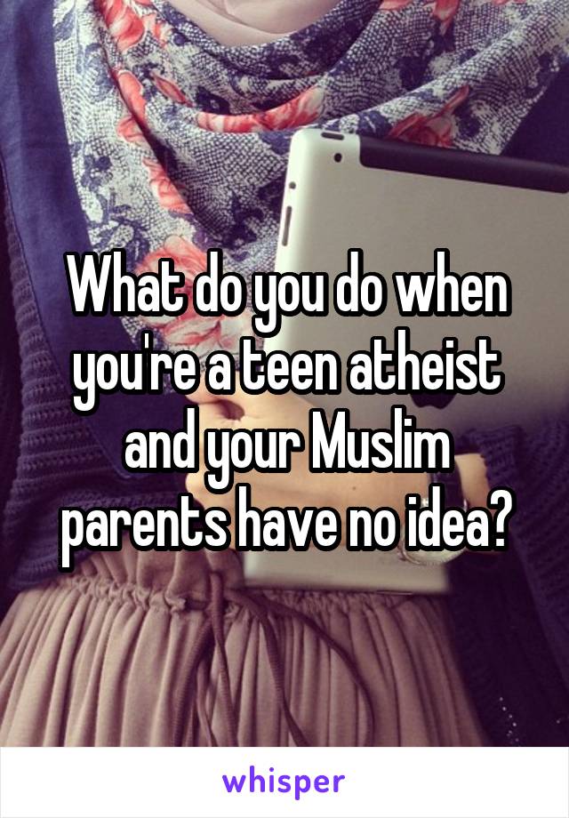 What do you do when you're a teen atheist and your Muslim parents have no idea?