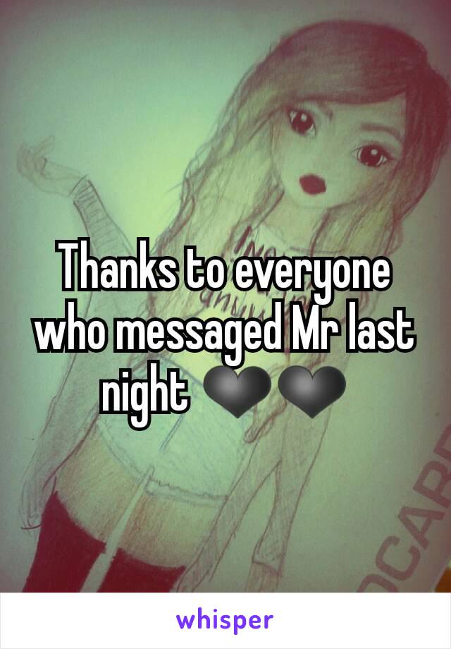 Thanks to everyone who messaged Mr last night ❤❤