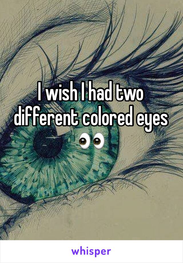 I wish I had two different colored eyes 👀