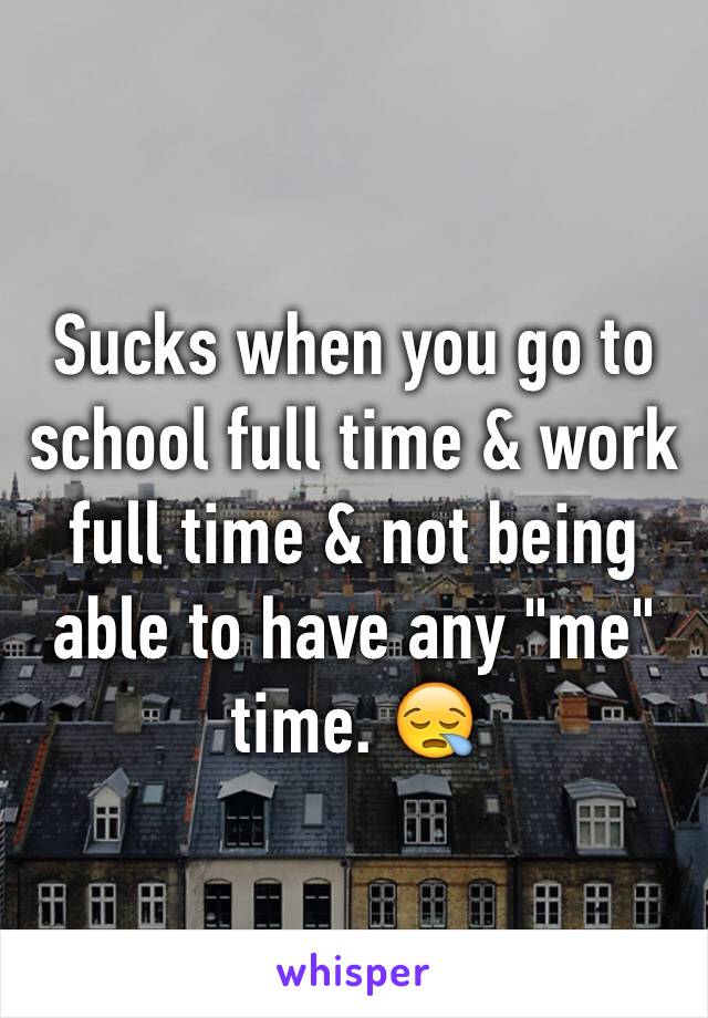 Sucks when you go to school full time & work full time & not being able to have any "me" time. 😪 