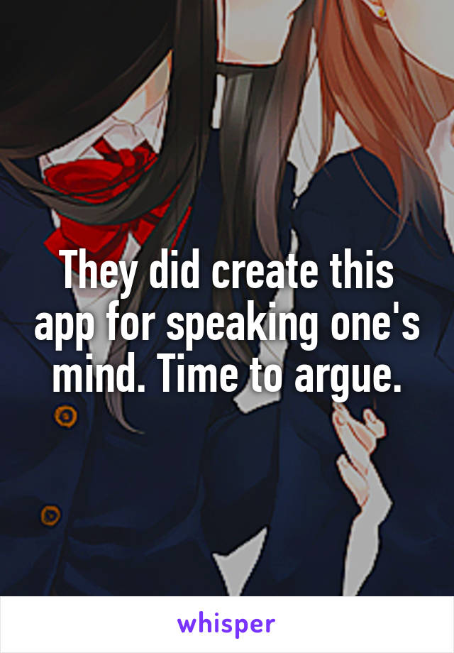 They did create this app for speaking one's mind. Time to argue.