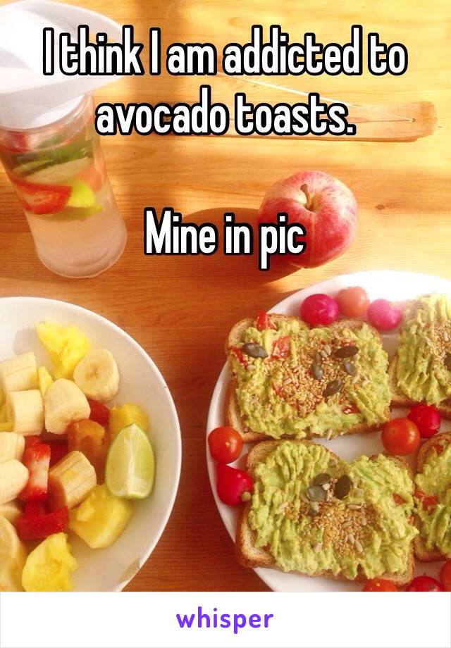 I think I am addicted to avocado toasts.

Mine in pic