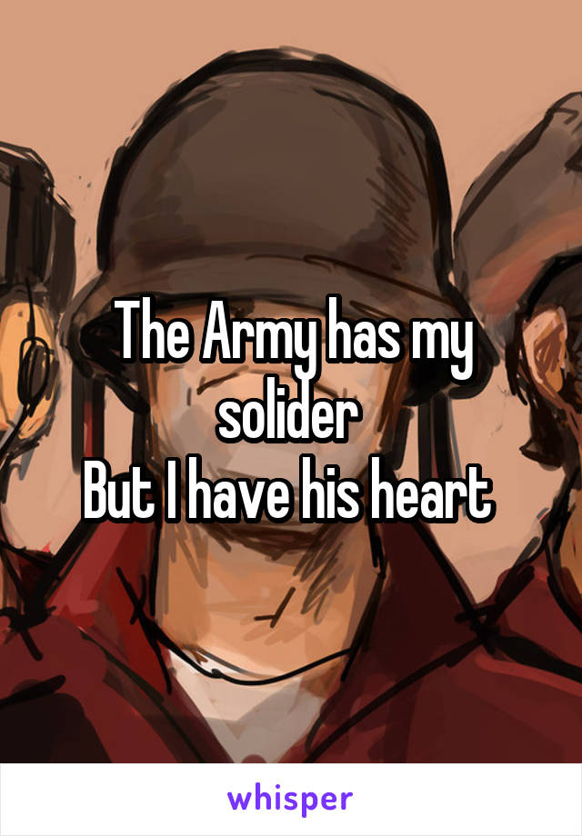 The Army has my solider 
But I have his heart 