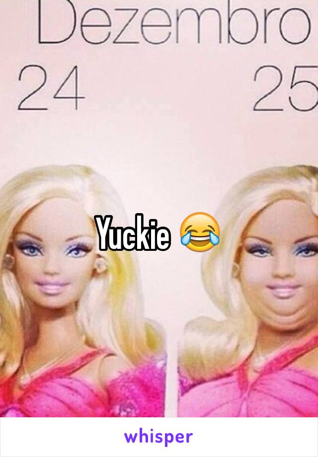 Yuckie 😂