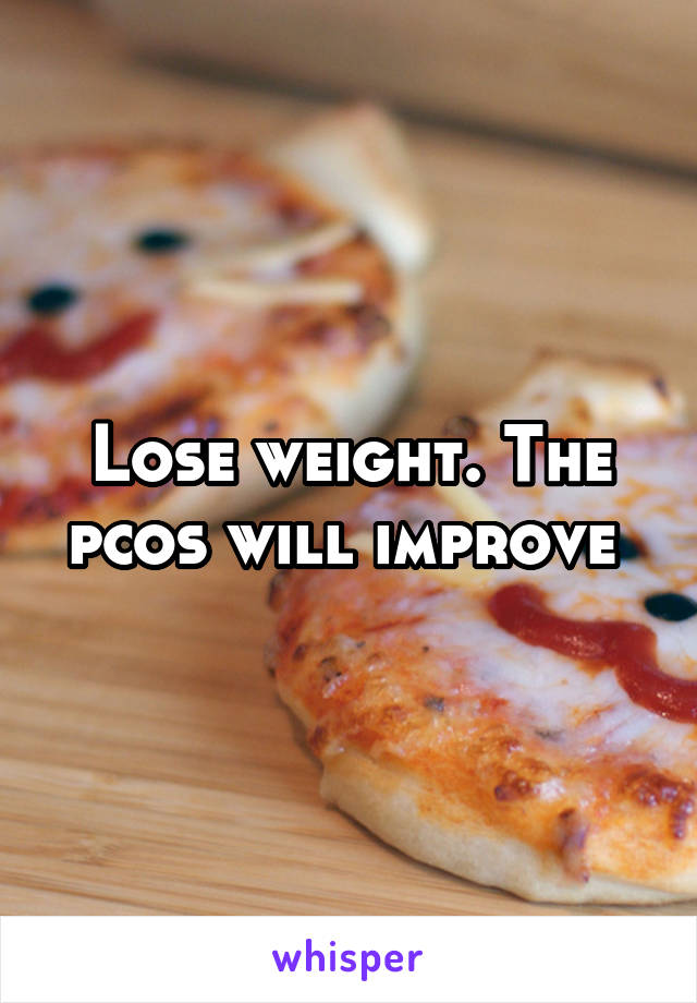 Lose weight. The pcos will improve 