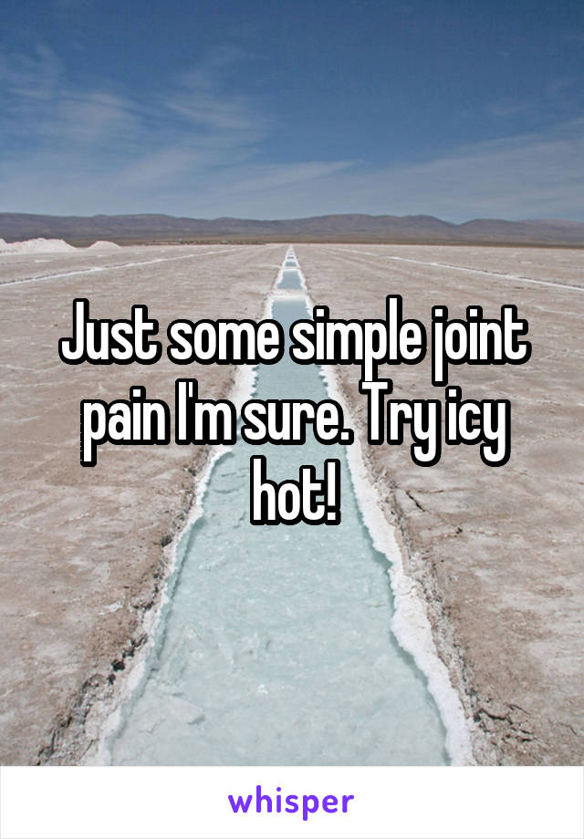 Just some simple joint pain I'm sure. Try icy hot!