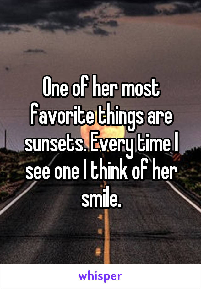 One of her most favorite things are sunsets. Every time I see one I think of her smile.