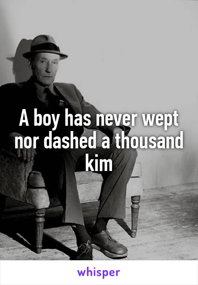 A boy has never wept nor dashed a thousand kim