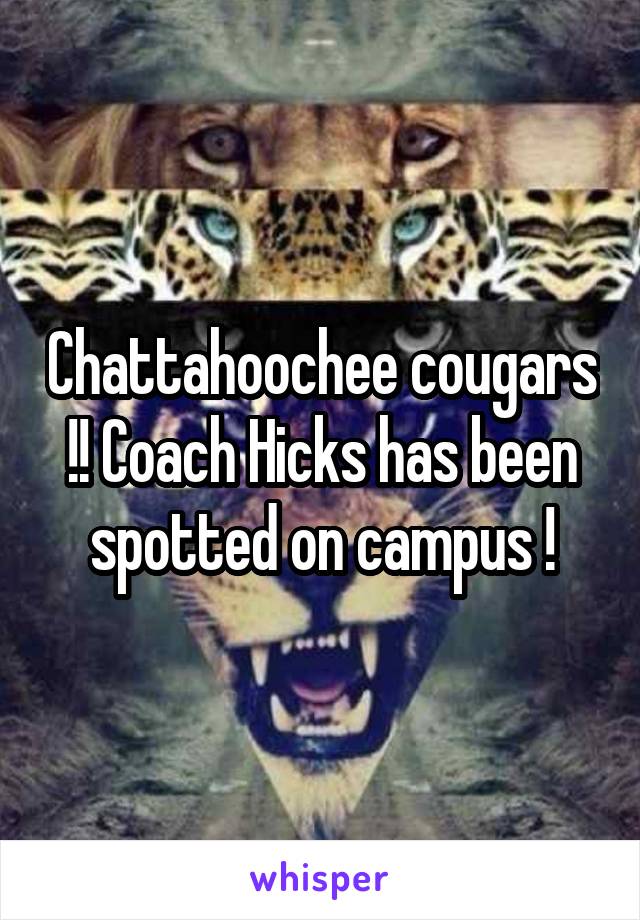 Chattahoochee cougars !! Coach Hicks has been spotted on campus !