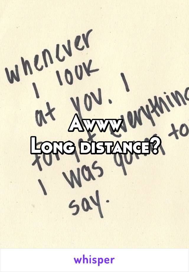 Awww
Long distance?