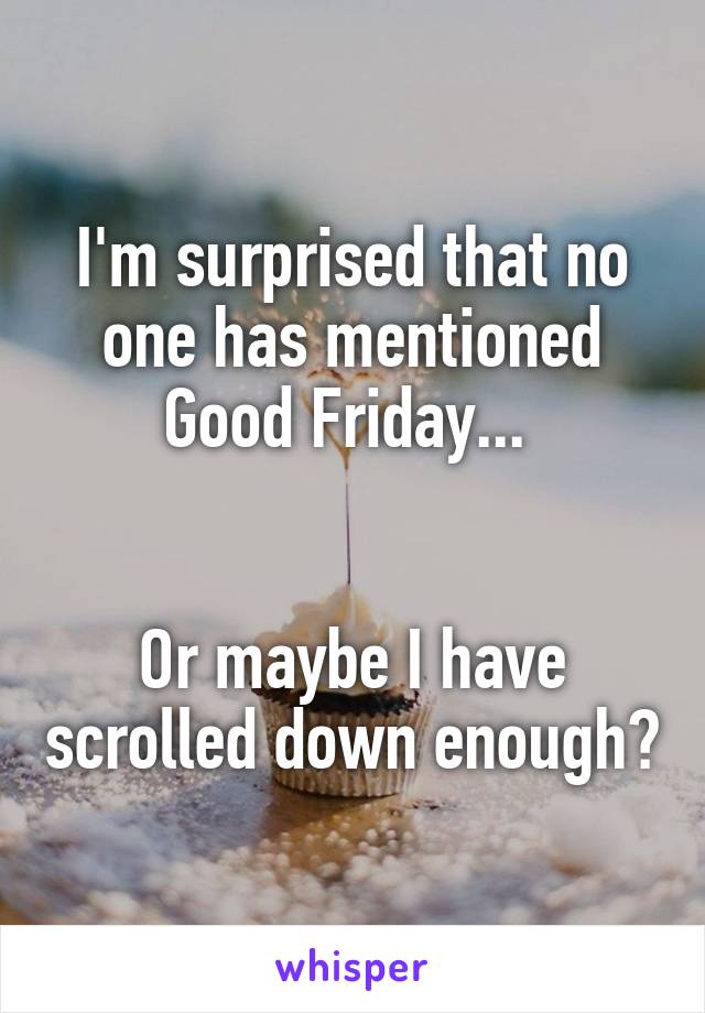 I'm surprised that no one has mentioned Good Friday... 


Or maybe I have scrolled down enough?