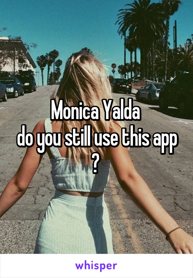 Monica Yalda 
do you still use this app ? 