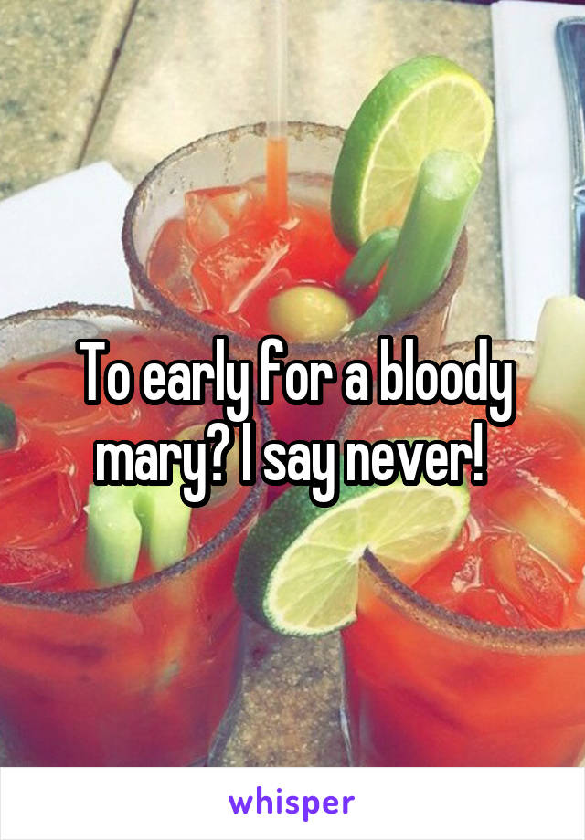 To early for a bloody mary? I say never! 