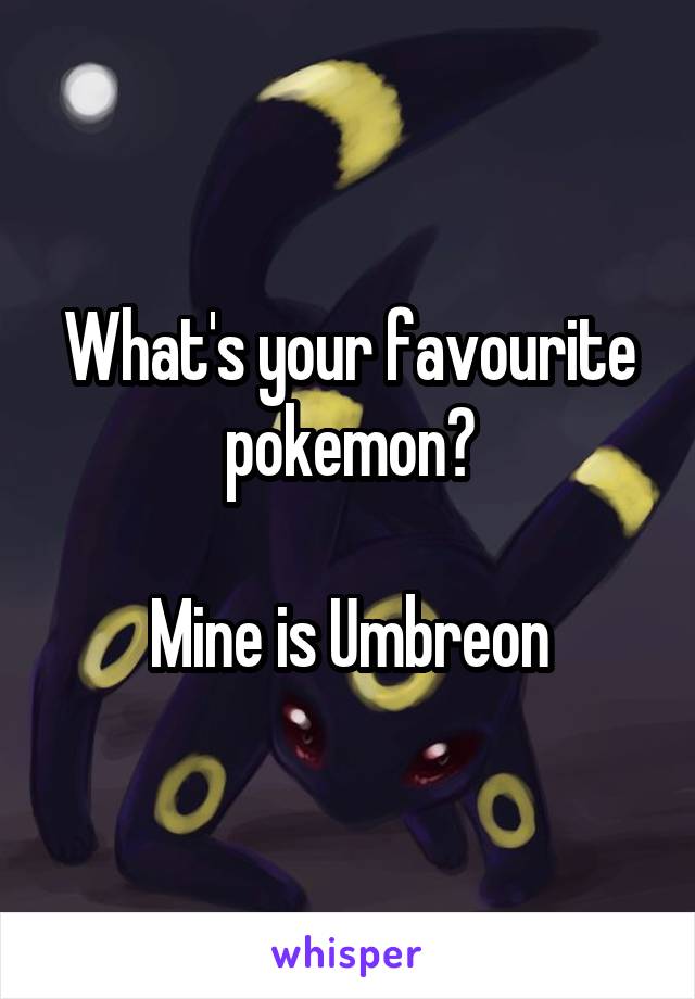 What's your favourite pokemon?

Mine is Umbreon