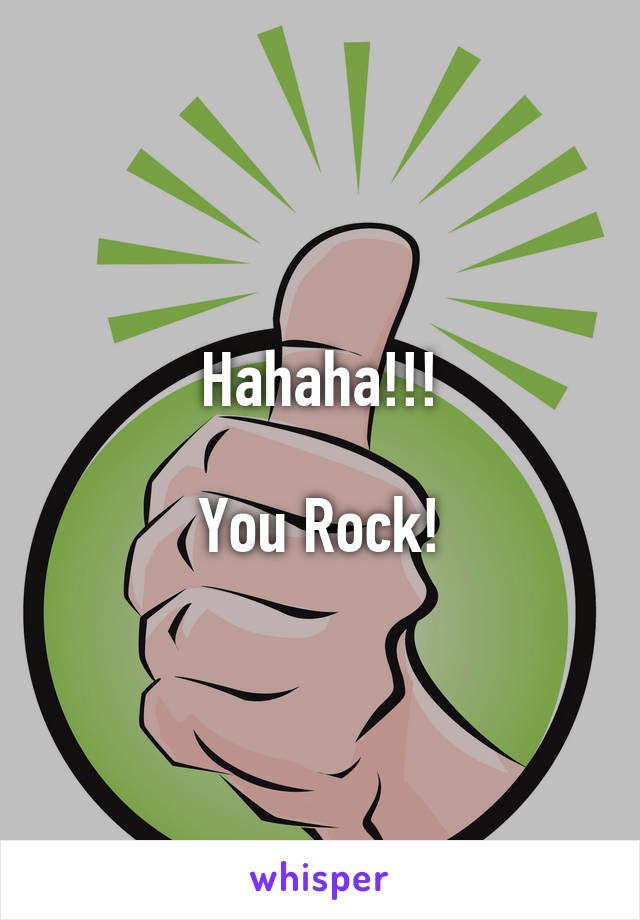 Hahaha!!!

You Rock!